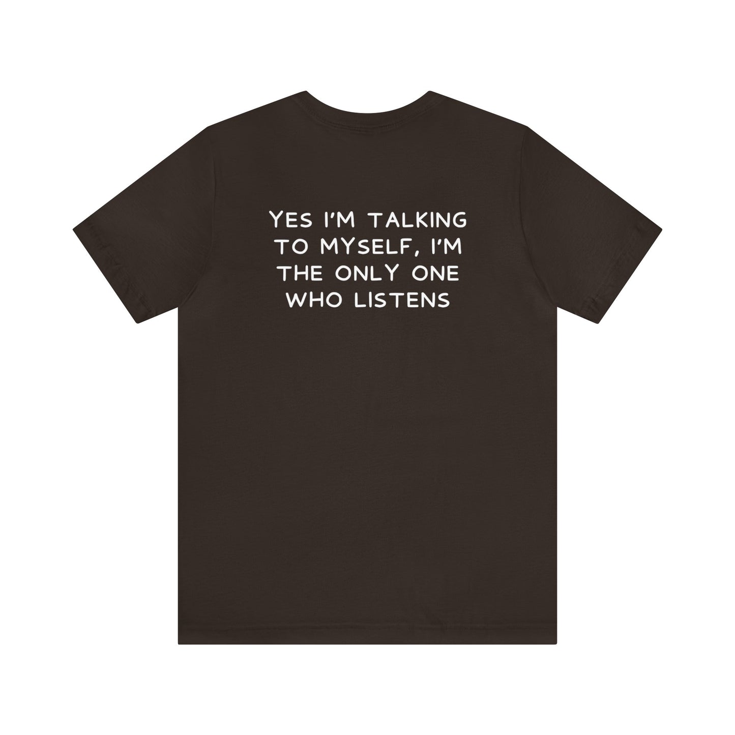 Yes I Talk To Myself, I'm the Only Ones Who Listens - Funny Shirt - Gift for Him - Gift for Her