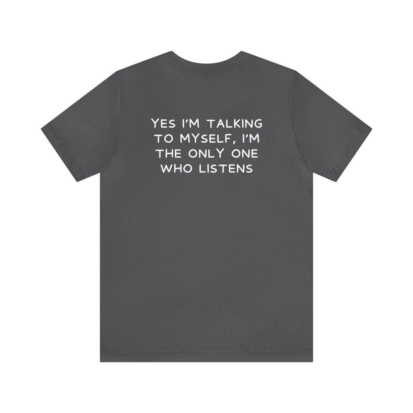 Yes I Talk To Myself, I'm the Only Ones Who Listens - Funny Shirt - Gift for Him - Gift for Her